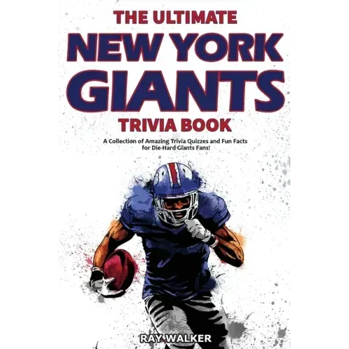 The Ultimate New York Giants Trivia Book: A Collection of Amazing Trivia Quizzes and Fun Facts for Die-Hard Giants Fans!