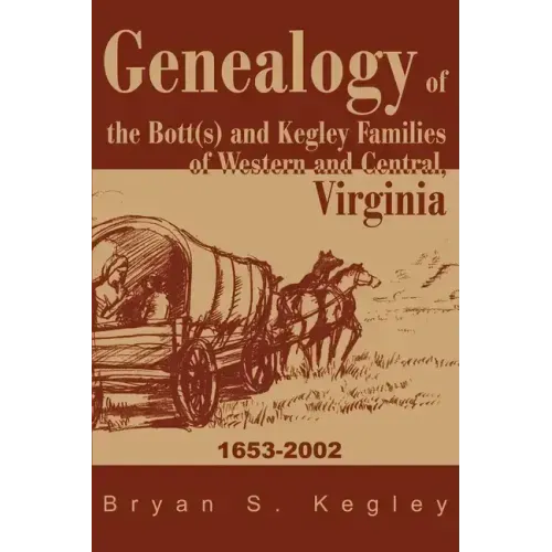 Genealogy of the Bott(s) and Kegley Families of Western and Central, Virginia: 1653 2002