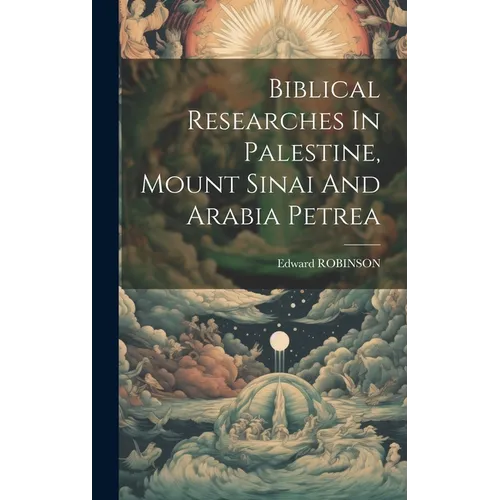 Biblical Researches In Palestine, Mount Sinai And Arabia Petrea