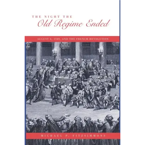 The Night the Old Regime Ended: August 4, 1789 and the French Revolution