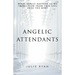 Angelic Attendants: What Really Happens As We Transition From This Life Into The Next