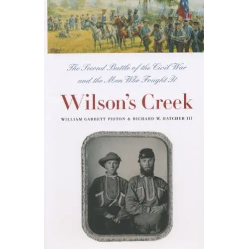 Wilson's Creek: The Second Battle of the Civil War and the Men Who Fought It
