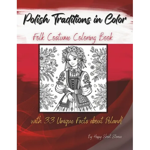 Polish Traditions in Color: Folk Costume Coloring Book with 33 Unique Facts about Poland!