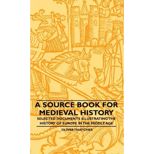 A Source Book For Medieval History - Selected Documents Illustrating The History Of Europe In The Middle Age