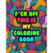 F*ck Off! This is MY Coloring Book: A Snarky Adult Coloring Book Stress Relieving and Relaxing Designs