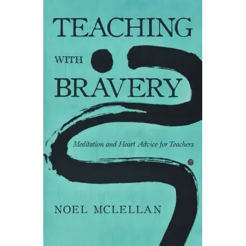 Teaching with Bravery: Meditation and Heart Advice for Teachers