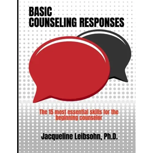 Basic Counseling Responses: The fifteen most essential skills for the beginning counselor