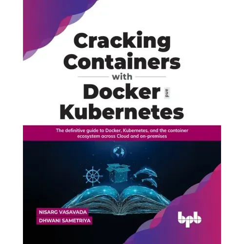Cracking Containers with Docker and Kubernetes: The definitive guide to Docker, Kubernetes, and the Container Ecosystem across Cloud and on-premises (