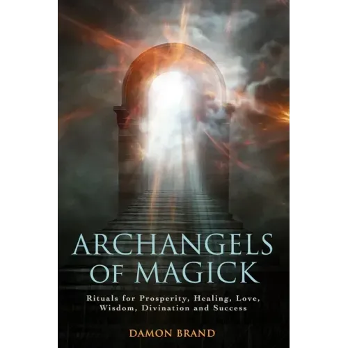 Archangels of Magick: Rituals for Prosperity, Healing, Love, Wisdom, Divination and Success