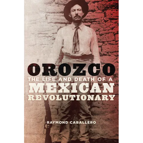 Orozco: The Life and Death of a Mexican Revolutionary