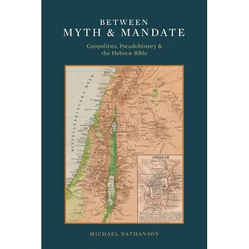 Between Myth & Mandate: Geopolitics, Pseudohistory & the Hebrew Bible