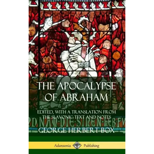 The Apocalypse of Abraham: Edited, With a Translation from the Slavonic Text and Notes (Hardcover)
