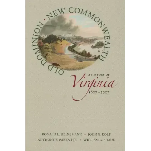 Old Dominion, New Commonwealth: A History of Virginia, 1607-2007