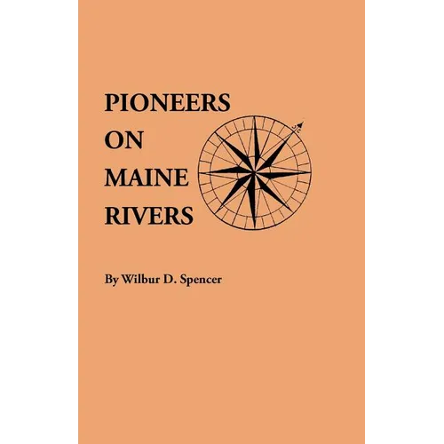 Pioneers on Maine Rivers, with Lists to 1651. Compiled from Original Sources