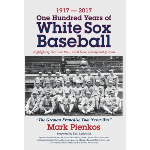 1917-2017-One Hundred Years of White Sox Baseball: Highlighting the Great 1917 World Series Championship Team