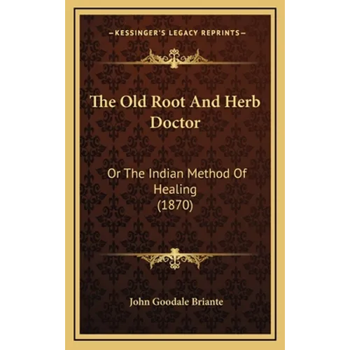 The Old Root And Herb Doctor: Or The Indian Method Of Healing (1870)