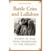 Battle Cries and Lullabies: Women in War from Prehistory to the Present