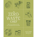 The Zero-Waste Chef: Plant-Forward Recipes and Tips for a Sustainable Kitchen and Planet: A Cookbook