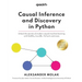 Causal Inference and Discovery in Python: Unlock the secrets of modern causal machine learning with DoWhy, EconML, PyTorch and more
