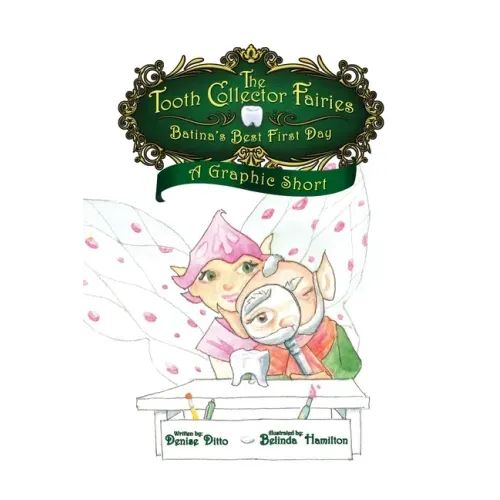The Tooth Collector's Fairies: Batina's Best First Day A Graphic Short