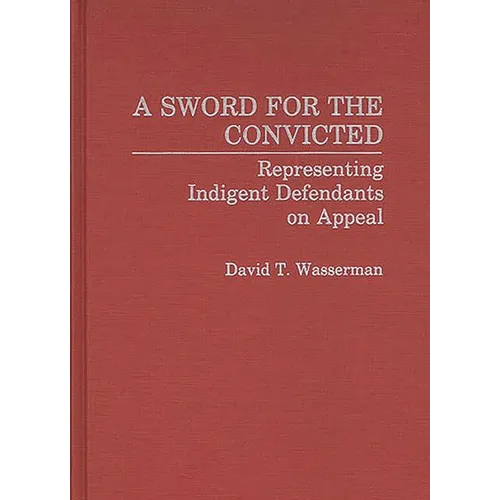 A Sword for the Convicted: Representing Indigent Defendants on Appeal