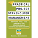 Practical Project Stakeholder Management: Methods, Tools and Templates for Comprehensive Stakeholder Management