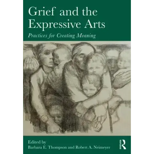 Grief and the Expressive Arts: Practices for Creating Meaning
