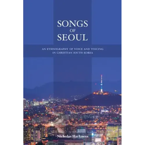 Songs of Seoul: An Ethnography of Voice and Voicing in Christian South Korea