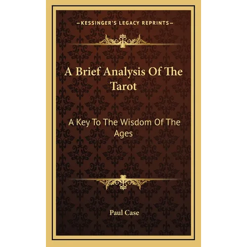 A Brief Analysis Of The Tarot: A Key To The Wisdom Of The Ages