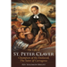 The Life of St.Peter Claver: Champion Of The Enslaved, The Saint Of Cartagena