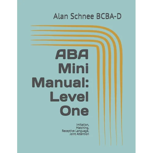 ABA Mini Manual: Level One: Imitation, Matching, Receptive Language, Joint Attention