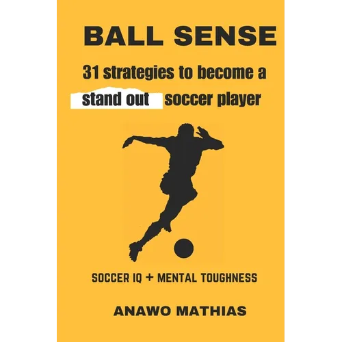 Ball Sense: 31 strategies to become a stand out soccer player