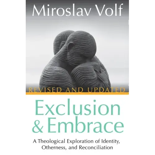 Exclusion and Embrace, Revised and Updated: A Theological Exploration of Identity, Otherness, and Reconciliation
