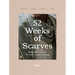 52 Weeks of Scarves: Beautiful Patterns for Year-Round Knitting: Shawls. Wraps. Collars. Cowls.