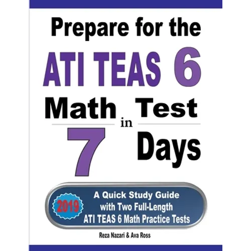 Prepare for the ATI TEAS 6 Math Test in 7 Days: A Quick Study Guide with Two Full-Length ATI TEAS 6 Math Practice Tests