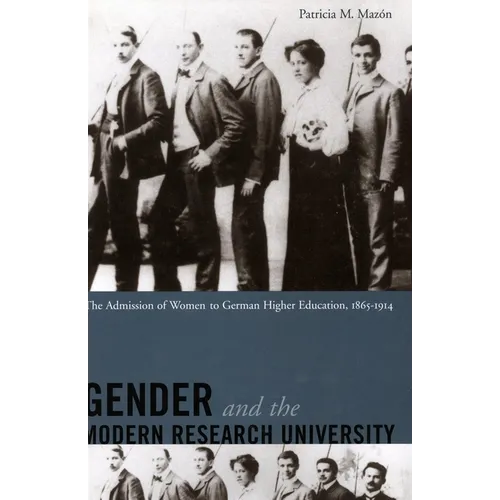 Gender and the Modern Research University: The Admission of Women to German Higher Education, 1865-1914