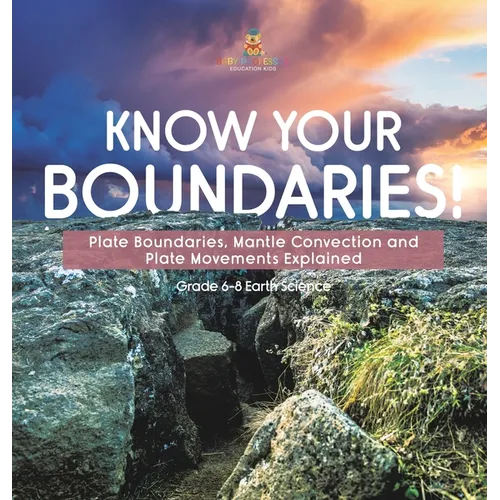 Know Your Boundaries! Plate Boundaries, Mantle Convection and Plate Movements Explained Grade 6-8 Earth Science
