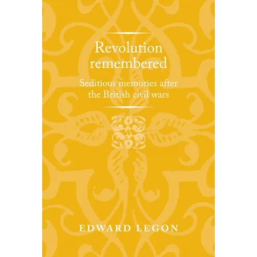 Revolution Remembered: Seditious Memories After the British Civil Wars