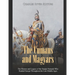 The Cumans and Magyars: The History and Legacy of the Steppe Nomads Who Raided Europe Throughout the Late Middle Ages