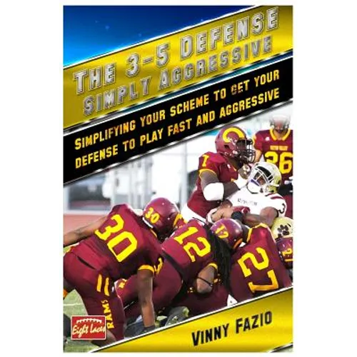 The 3-5 Defense: Simply Aggressive: Simplifying your scheme to get your defense to play fast and aggressive