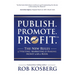 Publish. Promote. Profit.: The New Rules of Writing, Marketing & Making Money with a Book