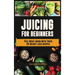 Juicing For Beginners: Feel Great Again With These 50 Weight Loss Juice Recipes!