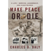 Make Peace or Die: A Life of Service, Leadership, and Nightmares