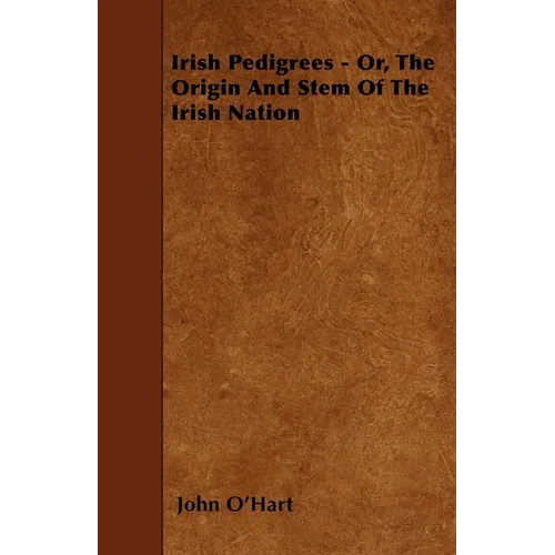 Irish Pedigrees - Or, The Origin And Stem Of The Irish Nation