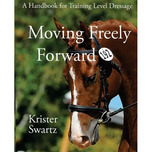Moving Freely Forward: A Handbook for Training Level Dressage