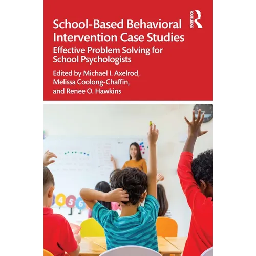 School-Based Behavioral Intervention Case Studies: Effective Problem Solving for School Psychologists