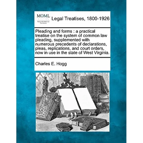 Pleading and forms: a practical treatise on the system of common law pleading, supplemented with numerous precedents of declarations, plea