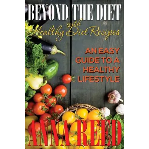 Beyond the Diet with Healthy Diet Recipes: An Easy Guide to a Healthy Lifestyle
