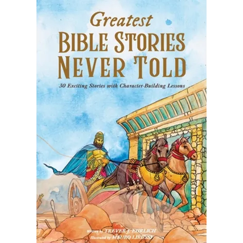 Greatest Bible Stories Never Told: 30 Exciting Stories With Character-Building Lessons