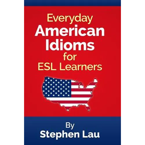 Everyday American Idioms for ESL Learners